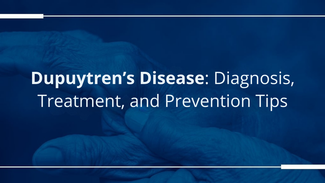 How to Manage Dupuytren’s Disease: Diagnosis, Treatment, and Prevention Tips