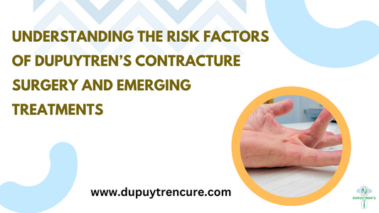 Understanding the Risk Factors of Dupuytren’s Contracture Surgery and Emerging Treatments